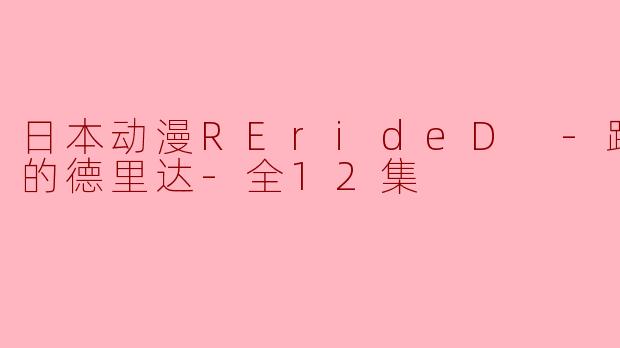 日本动漫RErideD -跨越时空的德里达-全12集